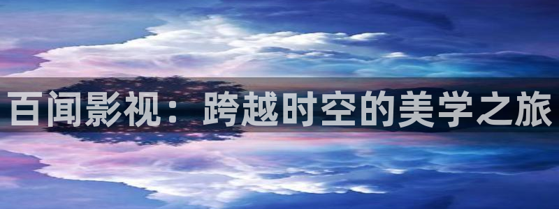 精东影业2023：百闻影视：跨越时空的美学之旅